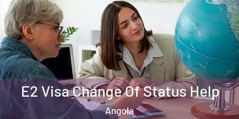  E2 Visa Change Of Status Help Angola