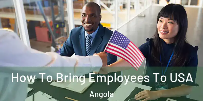  How To Bring Employees To USA Angola