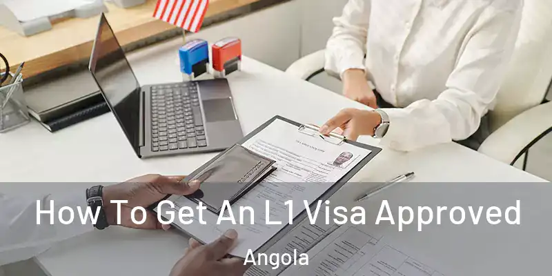  How To Get An L1 Visa Approved Angola
