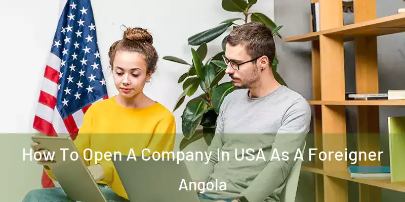  How To Open A Company In USA As A Foreigner Angola