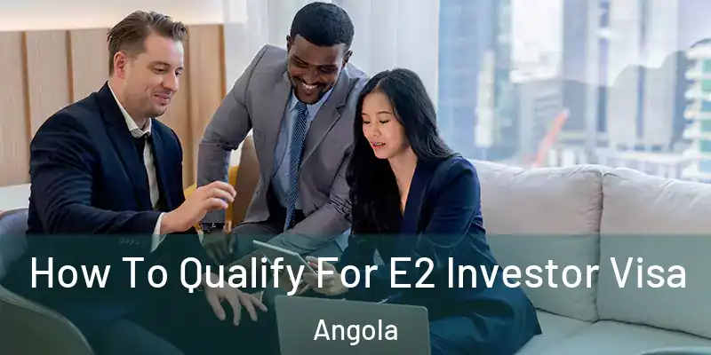  How To Qualify For E2 Investor Visa Angola
