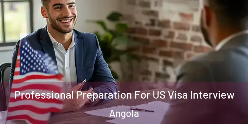  Professional Preparation For US Visa Interview Angola