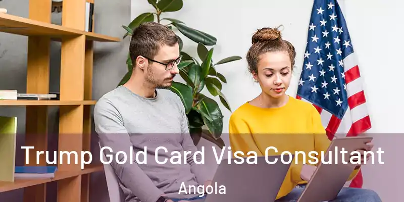  Trump Gold Card Visa Consultant Angola