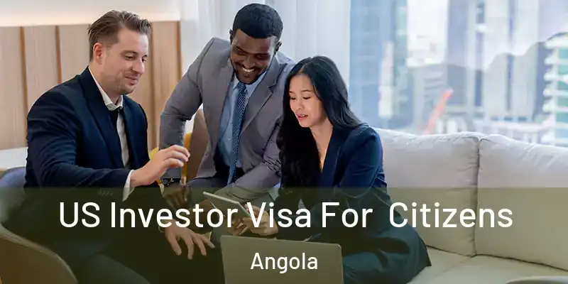  US Investor Visa For Citizens Angola